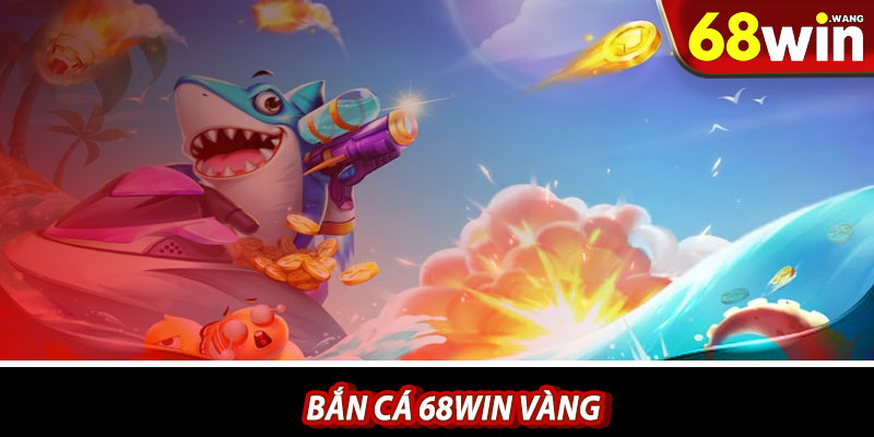 Bắn cá 68win vàng