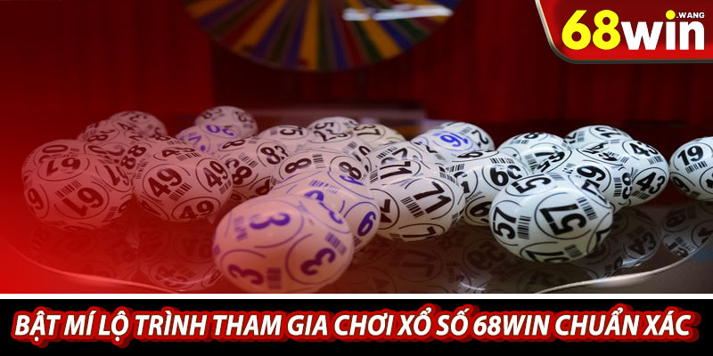 Bật mí lộ trình tham gia chơi xổ số 68win chuẩn xác