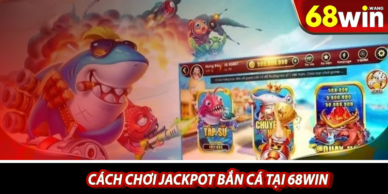 Cách chơi Jackpot bắn cá tại 68win