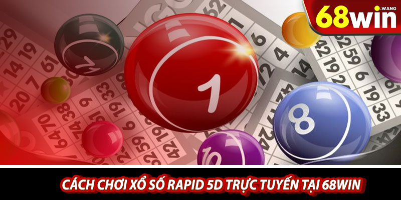Cach choi xo so Rapid 5D truc tuyen tai 68win