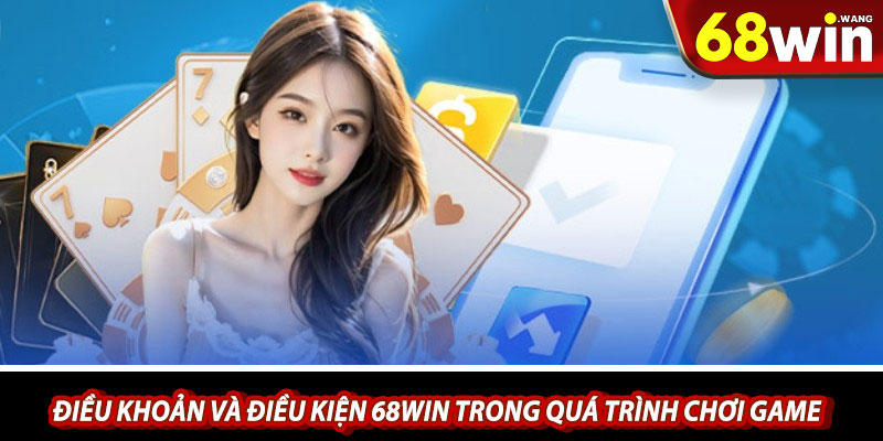 Điều khoản và điều kiện 68win trong quá trình chơi game
