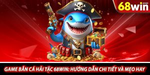 Game Ban Ca Hai Tac 68win Huong Dan Chi Tiet Va Meo Hay