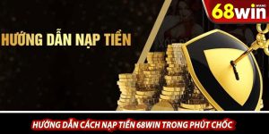 Huong Dan Cach Nap Tien 68win Trong Phut Choc
