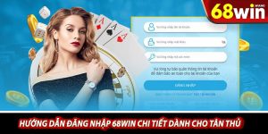 Huong dan dang nhap 68win chi tiet danh cho tan thu