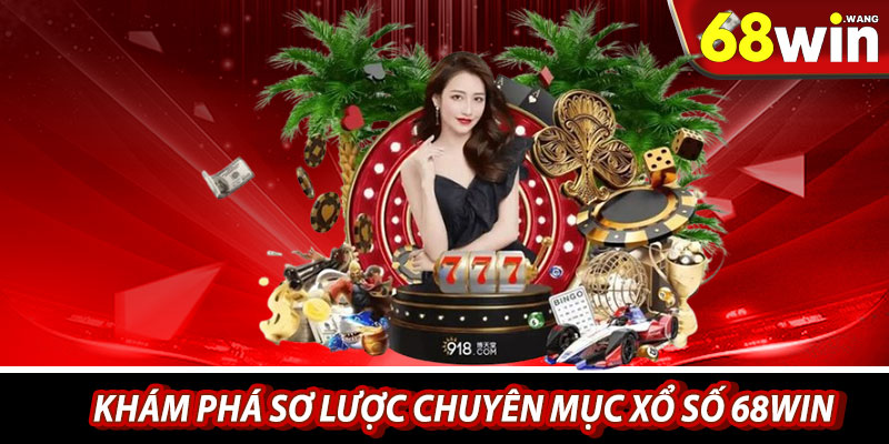 Khám phá sơ lược chuyên mục xổ số 68win