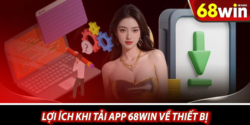 Lợi ích khi tải app 68win về thiết bị