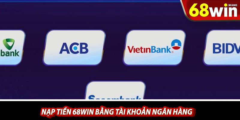 Nạp tiền 68win bằng tài khoản ngân hàng