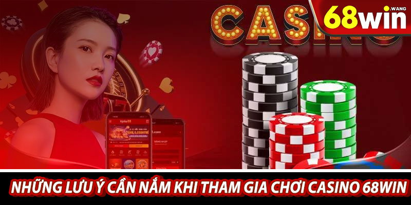 Những lưu ý cần nắm khi tham gia chơi casino 68win
