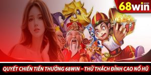Quyet chien tien thuong 68win – Thu thach dinh cao no hu