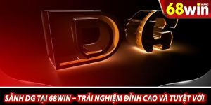 Sanh DG tai 68win – Trai nghiem dinh cao va tuyet voi