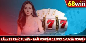 Sanh SE truc tuyen – Trai nghiem casino chuyen nghiep 68win