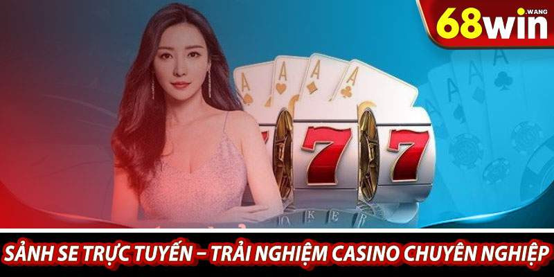Sanh SE truc tuyen – Trai nghiem casino chuyen nghiep 68win