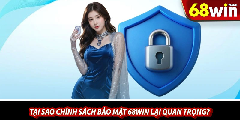 Tại sao chính sách bảo mật 68win lại quan trọng?
