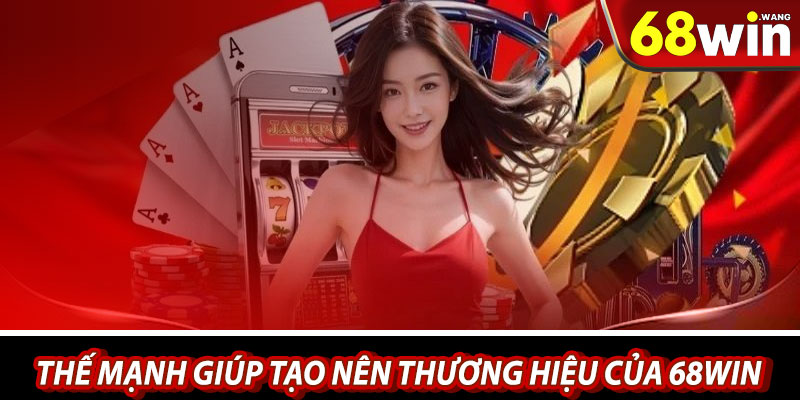 Thế mạnh giúp tạo nên thương hiệu của 68win
